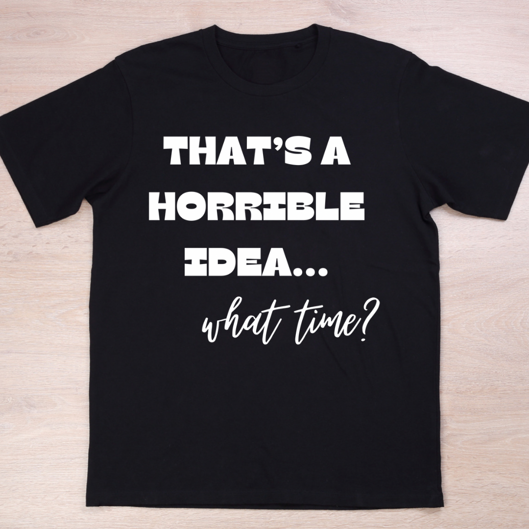 That’s a horrible idea…what time? (Adult)